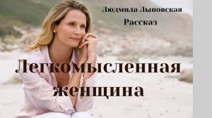 Людмила Лыновская рассказ "Легкомысленная женщина"