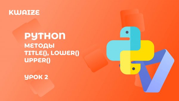 МЕТОДЫ title(), lower() и upper() | УРОК 2