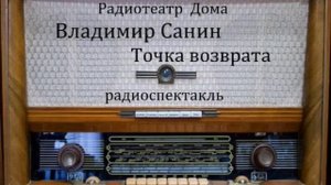 Точка возврата.  Владимир Санин.  Радиоспектакль 1982год.