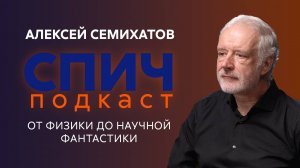 Спич. Алексей Семихатов: научная фантастика глазами учёного, внеземная жизнь, тайны чёрных дыр