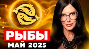 РЫБЫ - ТАРО ПРОГНОЗ НА МАЙ 2025