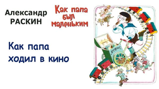 А. Раскин "Как папа ходил в кино" - Из книги "Как папа был маленьким" - Слушать смотреть онлайн