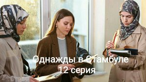 Сериал «Однажды в Стамбуле» 12-я серия