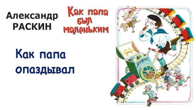 А. Раскин "Как папа опаздывал" - Из книги "Как папа был маленьким" - Слушать смотреть онлайн
