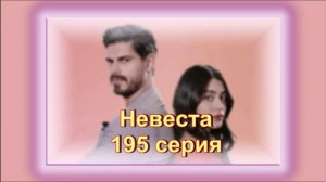 Обзор турецкого сериала «Невеста» 195 серия