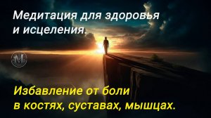 Медитация для здоровья и исцеления. Избавление от боли в костях, суставах, мышцах.