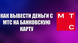 КАК ВЫВЕСТИ ДЕНЬГИ С МТС НА БАНКОВСКУЮ КАРТУ
