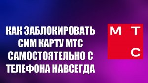 КАК ЗАБЛОКИРОВАТЬ СИМ КАРТУ МТС САМОСТОЯТЕЛЬНО С ТЕЛЕФОНА НАВСЕГДА