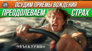 Как преодолеть страх. Осудим приёмы вождения