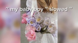 ~ my baby boy ~ slowed ~