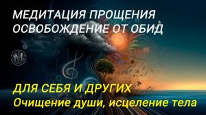 Медитация прощения себя и других, освобождения от обид, эффективное очищение души и исцеление тела.