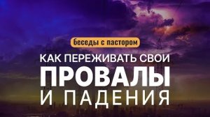 Как переживать свои провалы и падения? | Беседы с пастором Алексей Коломийцев