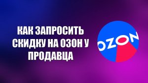 КАК ЗАПРОСИТЬ СКИДКУ НА ОЗОН У ПРОДАВЦА
