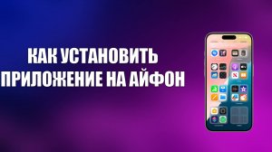 КАК УСТАНОВИТЬ ПРИЛОЖЕНИЕ НА АЙФОН