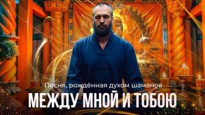 «Между мной и тобою» — песня, рождённая духом шаманов