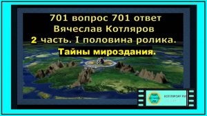 701 вопрос 701 ответ Вячеслав Котляров 2 часть. Ⅰ половина ролика. Тайны мироздания.