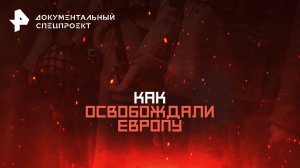 Как освобождали Европу — Документальный спецпроект (04.05.2025)