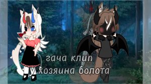 /гача клип/у хозяина болота/пж читать описание/