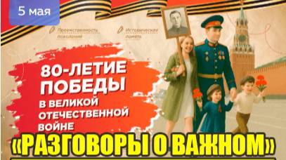 РАЗГОВОРЫ О ВАЖНОМ 5.05.2025 80-летие Победы в Великой Отечественной войне смотреть онлайн