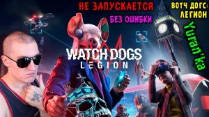 НЕ ЗАПУСКАЕТСЯ Watch Dogs: Legion БЕЗ ОШИБКИ | ВОТЧ ДОГС: ЛЕГИОН НЕ ЗАПУСКАЕТСЯ БЕЗ ОШИБКИ