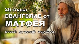 ЕВАНГЕЛИЕ ОТ МАТФЕЯ 26 ГЛАВА