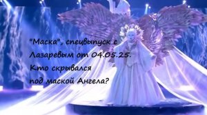 Спецвыпуск шоу "Маска" с Сергеем Лазаревым от 04.05.25. Кто скрывался под маской Ангел?