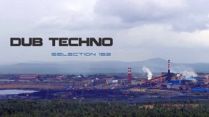 DUB TECHNO || Selection 152 || даб-техно сборник