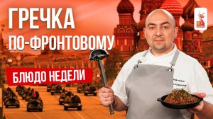 Блюдо недели: готовим ГРЕЧКУ ПО-ФРОНТОВОМУ к 9 МАЯ вместе с шеф-поваром Иваном Кудряшовым
