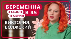БЕРЕМЕННА В 45 | 3 СЕЗОН, 11 ВЫПУСК | ВИКТОРИЯ, ВОЛЖСКИЙ