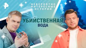 Убийственная вода — Невероятно интересные истории (05.05.2025)