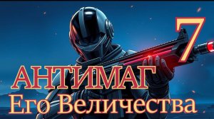 Антимаг Его Величества 7. Главы 17 - 26.