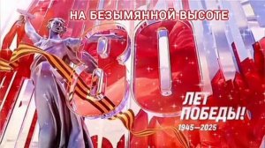 К 80- ЛЕТИЮ ПОБЕДЫ. НА БЕЗЫМЯННОЙ ВЫСОТЕ