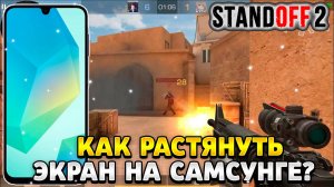 Как растянуть экран в standoff 2 на телефоне самсунг