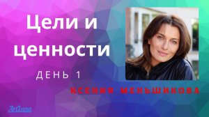 Цели и ценности. День 1.Ксения Меньшикова