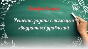 Решение задачи с помощью квадратных уравнений. Алгебра 8 класс