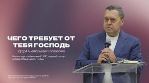 Проповедь «Чего требует от тебя Господь»