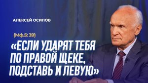 «Если ударят тебя по правой щеке, подставь и левую» (Мф. 5:39) / А.И. Осипов