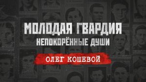 «Молодая гвардия: Непокорённые души». Серия 1: «Олег Кошевой – бесстрашный сердцем».