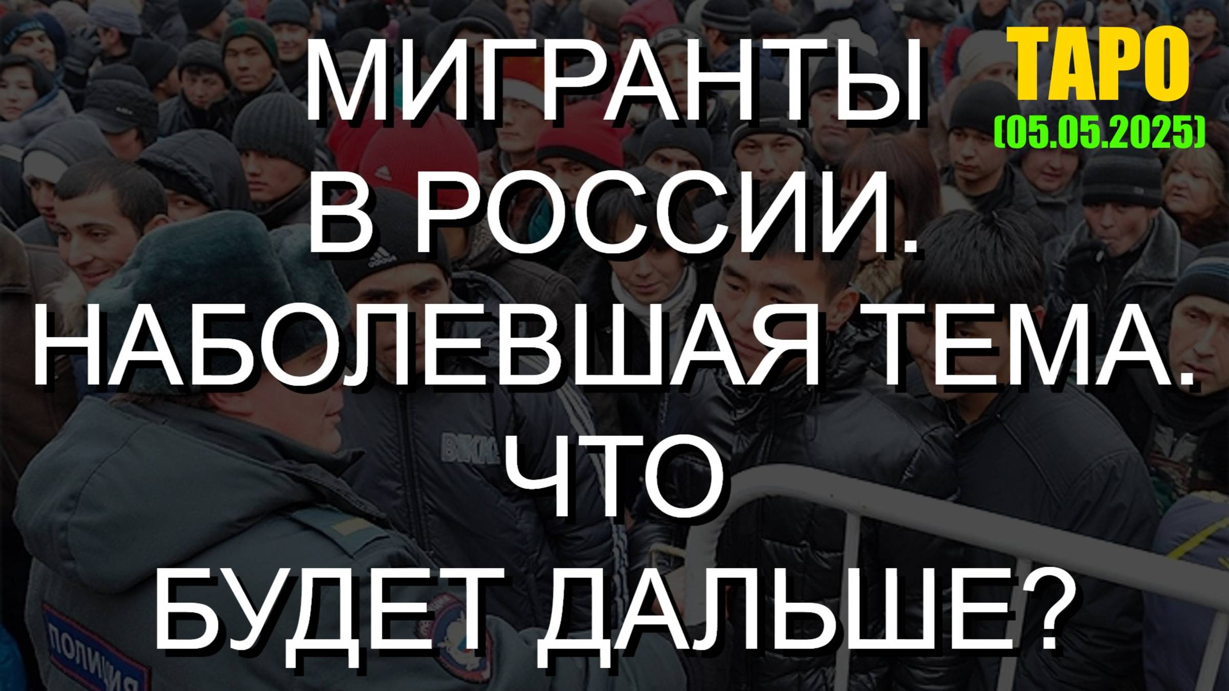МИГРАНТЫ В РОССИИ. НАБОЛЕВШАЯ ТЕМА. ЧТО БУДЕТ ДАЛЬШЕ? (ТАРО. 05.05.2025) смотреть онлайн