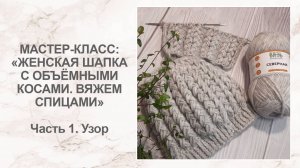 Мастер-класс: женская шапка с объёмными косами спицами. Часть 1