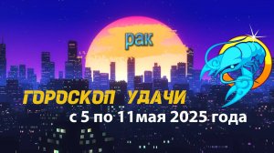 Гороскоп удачи  на неделю  с 5 по 11 мая 2025 года. Рак