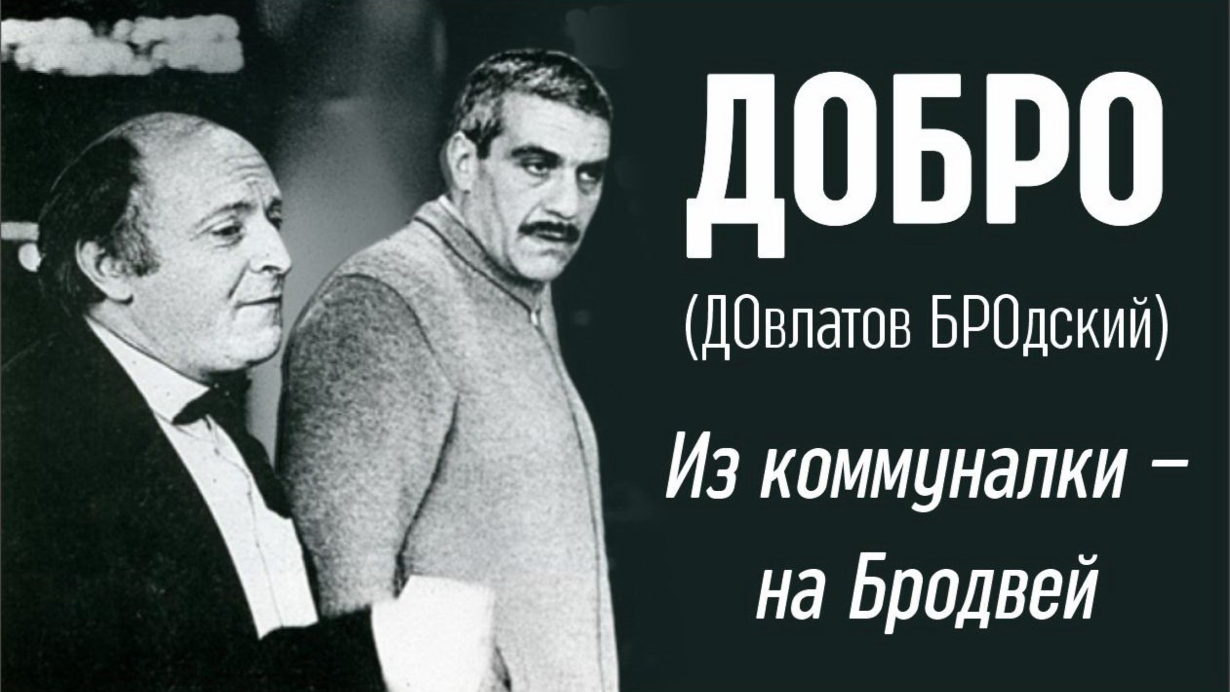 ДОБРО (ДОвлатов БРОдский). Из коммуналки – на Бродвей