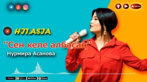 Нурмира Асанова - Сен келе албасан / 2020