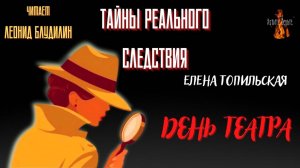 Тайны Реального Следствия: ДЕНЬ ТЕАТРА (автор: Елена Топильская). Читает Леонид Блудилин
