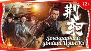 "Легендарный убийца Цзин Кэ" (2018) китайский исторический кунгфу-боевик с переводом