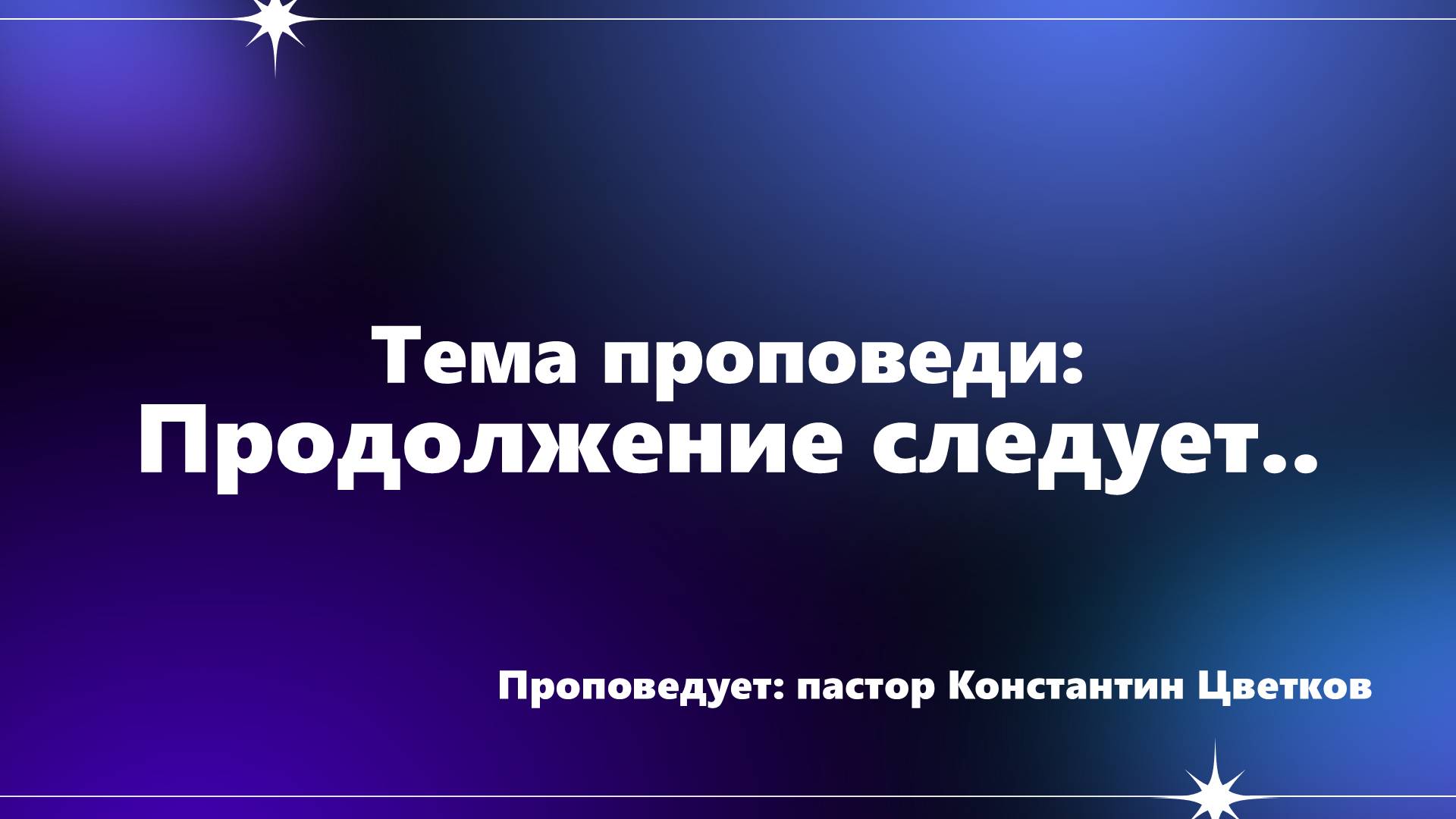 Проповедь: «Продолжение следует». Старший Пастор Церкви «Спасение» Константин Цветков
