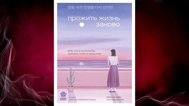 Прожить жизнь заново. Все, что я хотела бы сказать себе в прошлом (Ким Хэ Нам) Аудиокнига смотреть онлайн