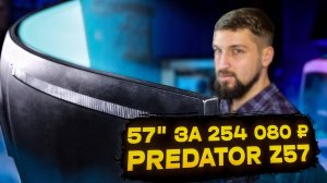 57" дюймов за 254 080 ₽ • Тест монитора Acer Predator Z57