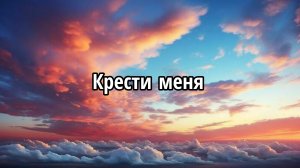 Крести меня