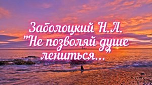 Заболоцкий Н.А. Не позволяй душе лениться...